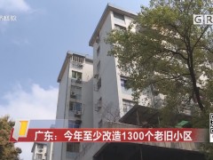 广东已开工改造城镇老旧小区逾3300个 惠及超75万户居民